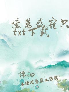 亿万盛宠只为你 txt下载