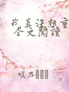 我真没想重生啊 全文阅读