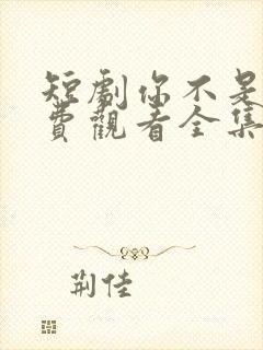 短剧你不是他免费观看全集