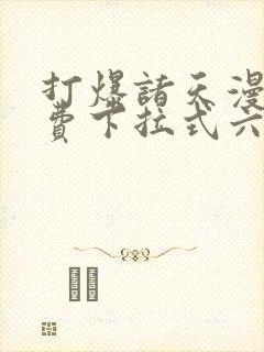 打爆诸天漫画免费下拉式六漫画