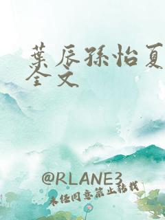 叶辰孙怡夏若雪全文