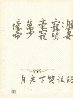 亿万豪宠:腹黑帝少宠萌妻