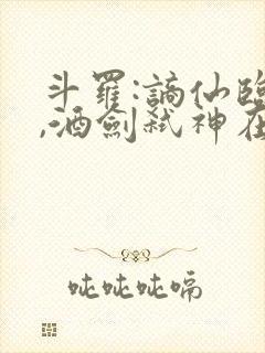 斗罗:谪仙临尘,酒剑弑神在线txt读物