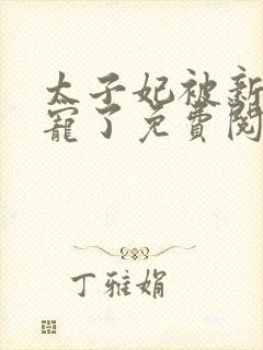 太子妃被新帝娇宠了免费阅读