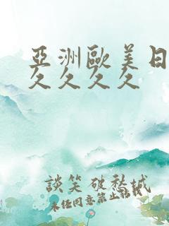 亚洲欧美日韩久久久久久