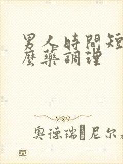 男人时间短吃甚么药调理
