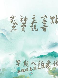武神主宰点映礼免费观看