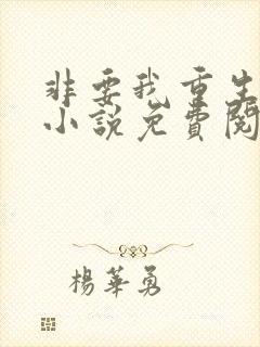 非要我重生是吧小说免费阅读全文
