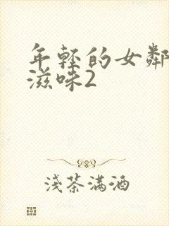 年轻的女邻居的滋味2