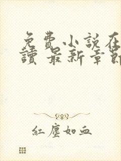 免费小说在线阅读 最新章节 无弹窗