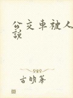 公交车被人操小说
