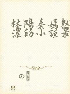 林阳秦嫣然秦墨浓的小说最新