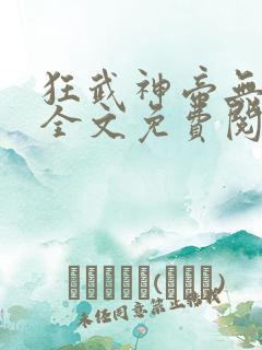 狂武神帝无弹窗全文免费阅读