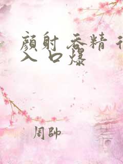颜射 吞精 后入 口爆