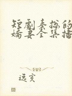 短剧秦总的闪婚娇妻全集播放