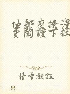 他那么撩漫画免费阅读下拉式六漫画