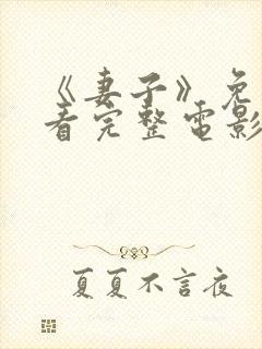 《妻子》免费观看完整电影高清在线