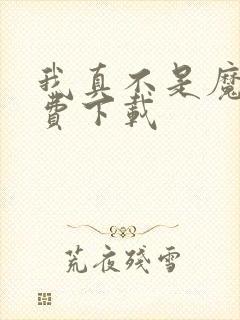 我真不是魔神免费下载