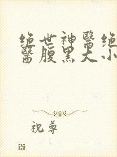 绝世神医绝世神医腹黑大小姐