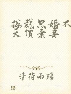 总裁只婚不爱:天价弃妻