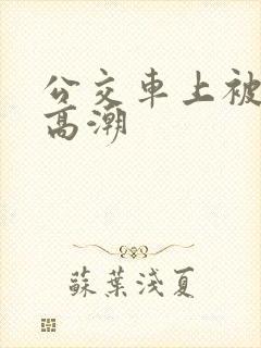 公交车上被搞到高潮