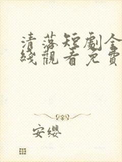 清落短剧全集在线观看免费