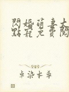 闪婚萌妻大叔轻点宠免费阅读
