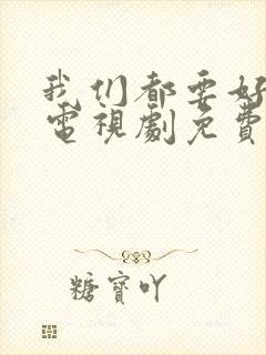 我们都要好好的电视剧免费观看高清31