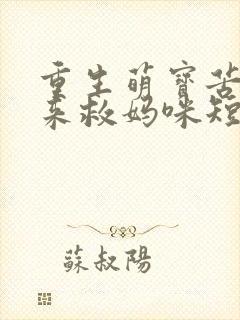 重生萌宝苦尽甘来救妈咪短剧免费