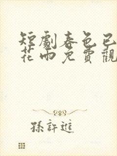 短剧春色已去落花雨免费观看