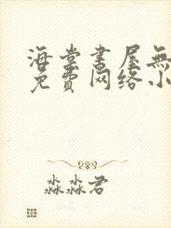 海棠书屋无弹窗免费网络小说阅读自由