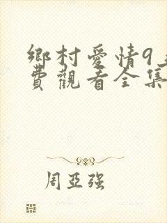 乡村爱情9上免费观看全集在线观看
