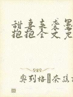 甜妻来袭墨少要抱抱全文免费阅读