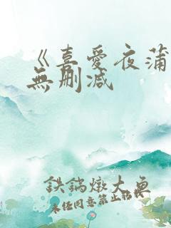 《喜爱夜蒲4》无删减