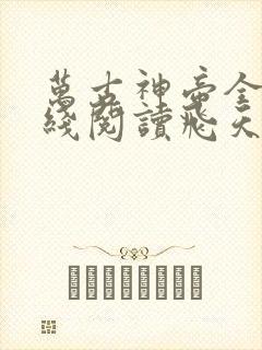 万古神帝全文在线阅读飞天鱼