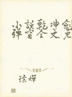 小说乾坤剑神无弹窗全文免费阅读