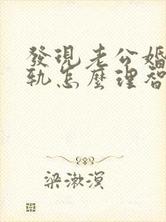 发现老公婚内出轨怎么理智处理