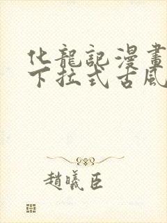 化龙记漫画免费下拉式古风漫画网