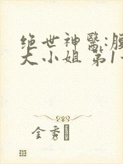 绝世神医:腹黑大小姐 第1章