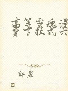 高等灵魂漫画免费下拉式六漫画