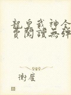 龙皇武神全文免费阅读无弹窗