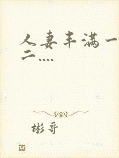 人妻丰满一区 二....