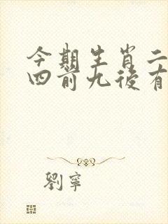 今期生肖二四开四前九后有玄机打一生肖