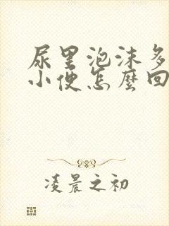 尿里泡沫多发黄小便怎么回事