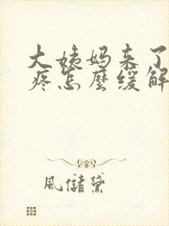 大姨妈来了肚子疼怎么缓解疼痛