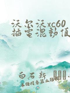 沃尔沃xc60插电混动值不值得买