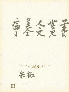 病美人世子重生了全文免费阅读