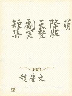 短剧天降萌宝全集完整版