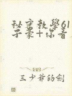 秘密教学61话子豪+你看着我