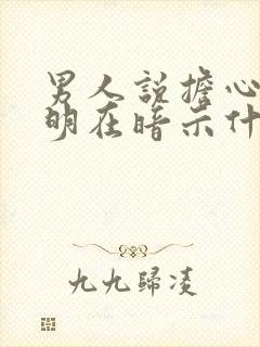 男人说担心你说明在暗示什么